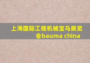 上海国际工程机械宝马展览会bauma china